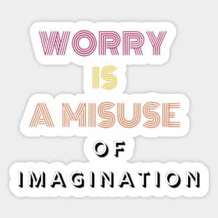 Worry is a misuse of imagination. Sticker